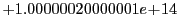 $ +1.00000020000001e\!+\!14$