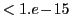 $ <1.e\!-\!15$