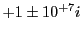 $ +1\pm 10^{+7}i$