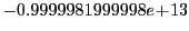 $ -0.9999981999998e\!+\!13$