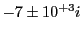 $ -7\pm 10^{+3}i$