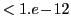 $ <1.e\!-\!12$