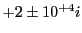 $ +2\pm 10^{+4}i$
