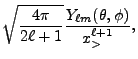 $\displaystyle \sqrt{{4\pi\over {2\ell+1}}}{Y_{\ell m}(\theta,\phi)\over x_>^{\ell+1}},$