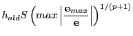 $\displaystyle h_{old}S\left(max\left\vert\frac{{\bf e}_{max}}{{\bf e}}\right\vert\right)^{1/(p+1)}$