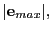 $\displaystyle \vert{\bf e}_{max}\vert,$
