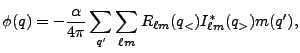 $\displaystyle \phi(q) = -{\alpha\over 4\pi} \sum_{q'} \sum_{\ell m}R_{\ell m}(q_<)I_{\ell m}^*(q_>)m(q'),$