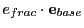 $\displaystyle e_{frac}\cdot {\bf e}_{base}$