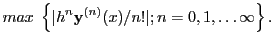 $\displaystyle max\;\left\{\vert h^n{\bf y}^{(n)}(x)/n!\vert;n=0,1,\ldots \infty \right\}.$