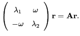 $\displaystyle \left(\begin{array}{cc}
\lambda_1 & \omega \\
-\omega & \lambda_2
\end{array}\right)
{\bf r} = {\bf A}{\bf r}.$