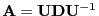 $ {\bf A}={\bf U}{\bf D}{\bf U}^{-1}$