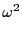 $\displaystyle \omega^2$
