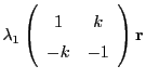 $\displaystyle \lambda_1
\left(\begin{array}{cc}
1 & k \\
-k & -1
\end{array}\right)
{\bf r}$