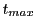 $\displaystyle t_{max}$