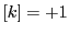 $\displaystyle [k] = +1$