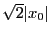 $ \sqrt{2}\vert x_0\vert$