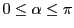 $ 0\leq\alpha\leq \pi$