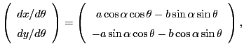 $\displaystyle \left(\begin{array}{c}
dx/d\theta \\
dy/d\theta
\end{array}\righ...
...\sin\theta \\
-a\sin\alpha\cos\theta-b\cos\alpha\sin\theta
\end{array}\right),$