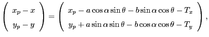 $\displaystyle \left(\begin{array}{c}
x_p - x \\
y_p - y
\end{array}\right) = \...
...
y_p + a\sin\alpha\sin\theta - b\cos\alpha\cos\theta - T_y
\end{array}\right),$