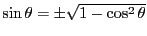$ \sin\theta = \pm \sqrt{1-\cos^2\theta}$