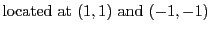 $\displaystyle \mbox{located at $(1,1)$ and $(-1,-1)$}$