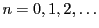 $ n=0,1,2,\ldots$