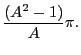 $\displaystyle \dfrac{(A^2-1)}{A}\pi.$