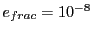 $ e_{frac}=10^{-8}$