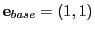 $ {\bf e}_{base}=(1,1)$