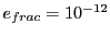 $ e_{frac}=10^{-12}$