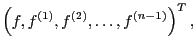 $\displaystyle \left(f,f^{(1)},f^{(2)},\ldots,f^{(n-1)}\right)^T,$