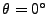 $ \theta=0^\circ$