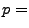 $\displaystyle p =$