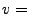 $\displaystyle v =$