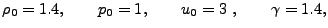 $\displaystyle \rho_0 = 1.4, \qquad p_0 = 1, \qquad u_0 = 3 , \qquad \gamma = 1.4,$