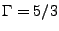 $ \Gamma=5/3$