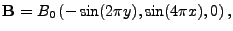 $\displaystyle {\bf B} = B_0\left(-\sin(2\pi y),\sin(4\pi x), 0\right),$