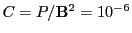$ C=P/{\bf B}^2=10^{-6}$