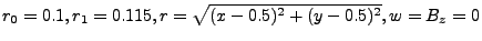$ r_0=0.1,r_1=0.115,r=\sqrt{(x-0.5)^2+(y-0.5)^2},w=B_z=0$