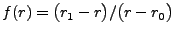 $ f(r)=\bigl(r_1-r\bigr)/\bigl(r-r_0\bigr)$