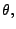 $\displaystyle \theta,$