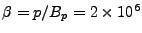 $ \beta=p/B_p=2\times10^{6}$