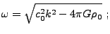 $\displaystyle \omega = \sqrt{c_0^2k^2 - 4\pi G\rho_0} ;$