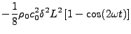 $\displaystyle -{1\over 8}\rho_0c_0^2\delta^2L^2\left[1-{\rm cos}(2\omega t)
\right]$