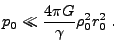 $\displaystyle p_0 \ll {4\pi G\over\gamma}\rho_0^2 r_0^2 .$