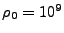 $ \rho_0 =
10^9$