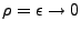 $ \rho = \epsilon \rightarrow 0$