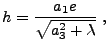 $\displaystyle h = \frac{a_1 e}{\sqrt{a_3^2 + \lambda}} ,$