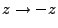 $ z\rightarrow -z$