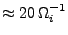 $ \approx 20 \Omega_i^{-1}$
